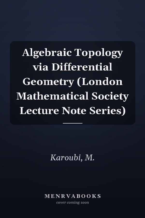 Algebraic Topology via Differential Geometry (London Mathematical Society Lecture Note Series)