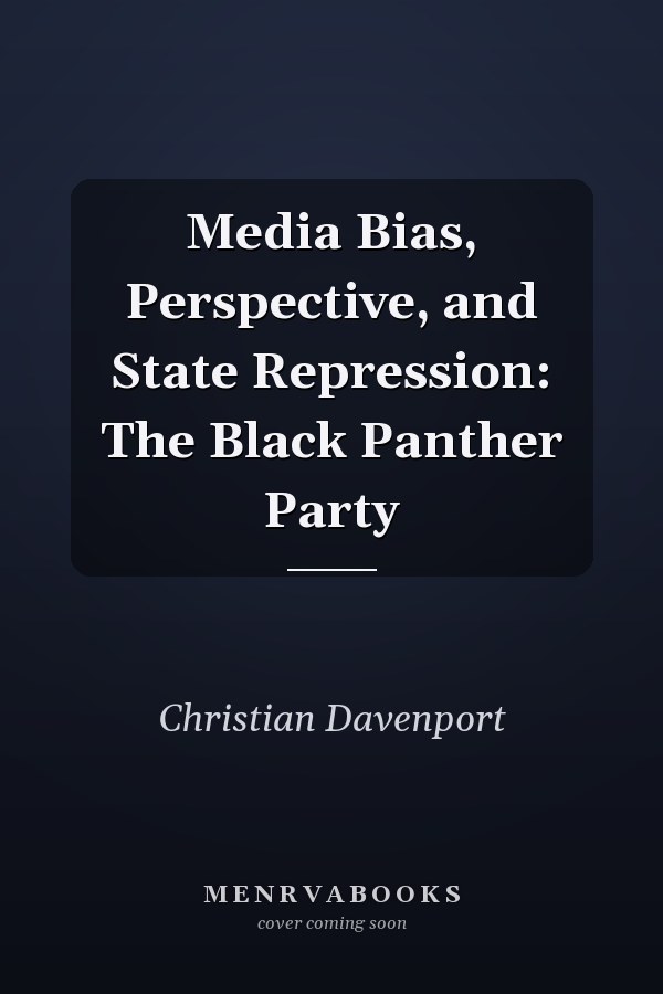 Media Bias, Perspective, and State Repression: The Black Panther Party