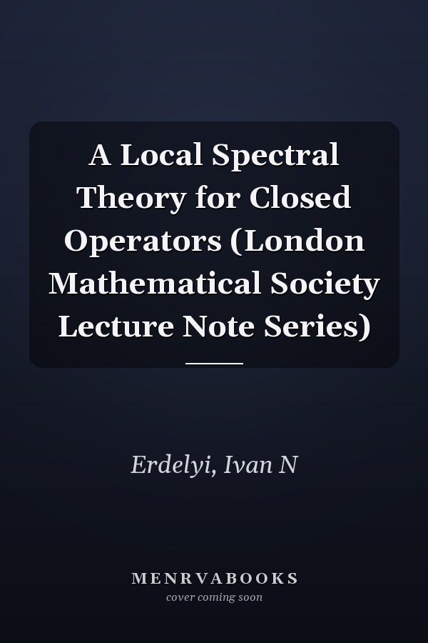 A Local Spectral Theory for Closed Operators (London Mathematical Society Lecture Note Series)