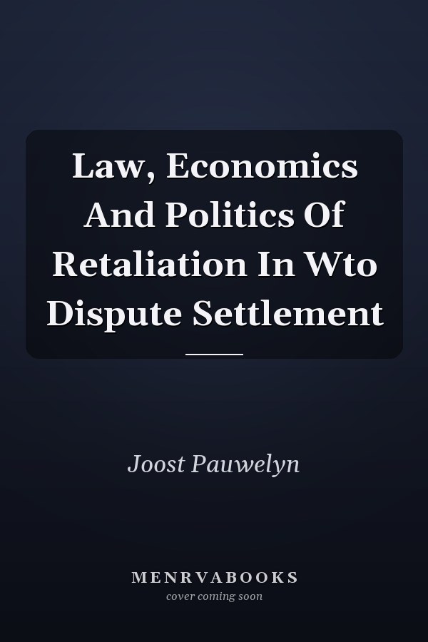 Law, Economics And Politics Of Retaliation In Wto Dispute Settlement