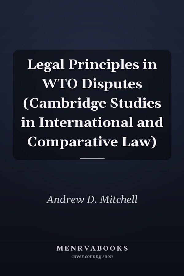 Legal Principles in WTO Disputes (Cambridge Studies in International and Comparative Law)