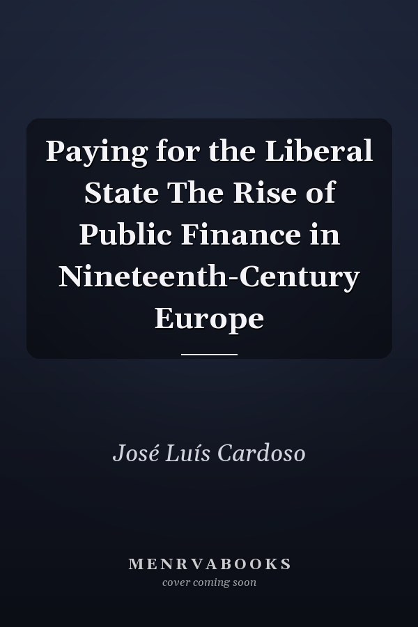 Paying for the Liberal State The Rise of Public Finance in Nineteenth-Century Europe
