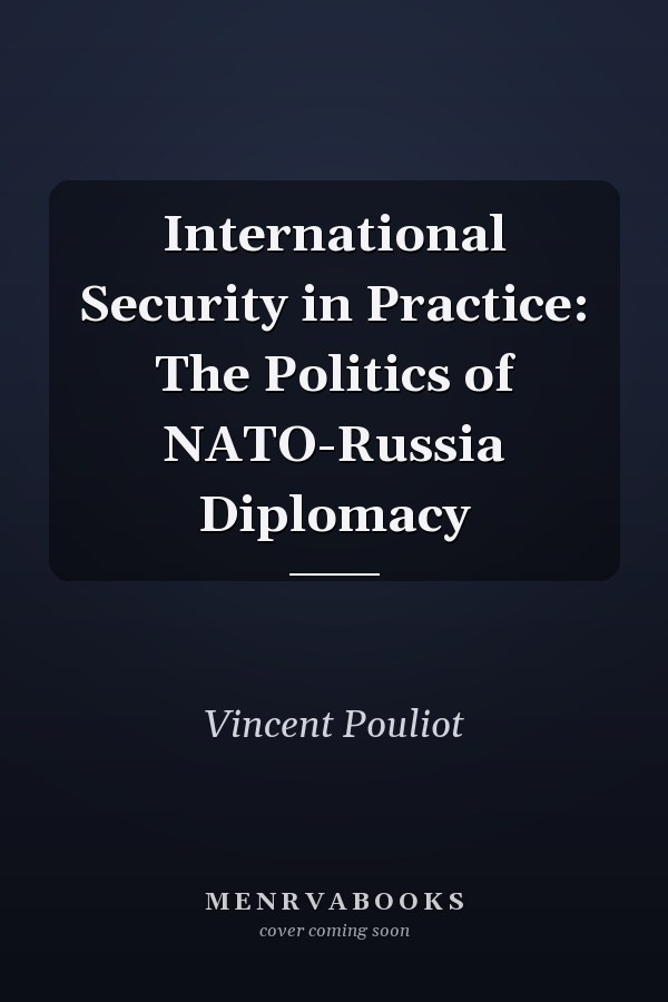 International Security in Practice: The Politics of NATO-Russia Diplomacy