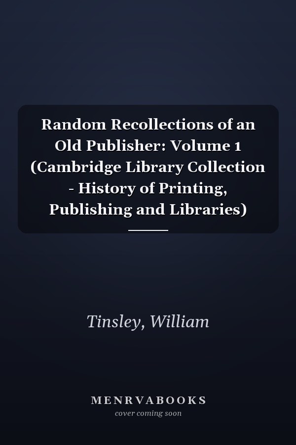 Random Recollections of an Old Publisher: Volume 1 (Cambridge Library Collection - History of Printing, Publishing and Libraries)