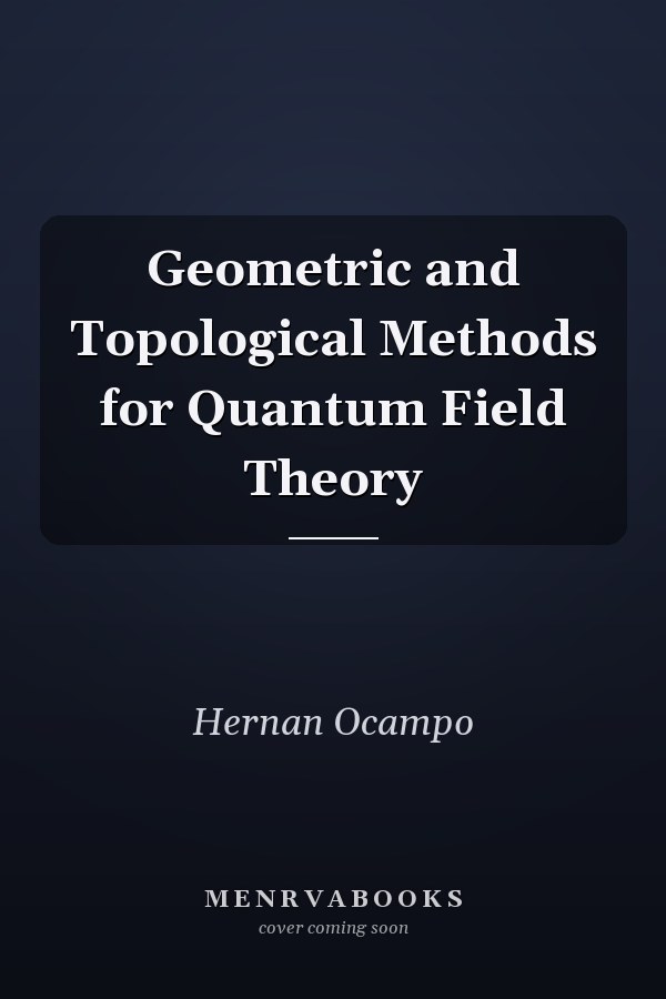 Geometric and Topological Methods for Quantum Field Theory