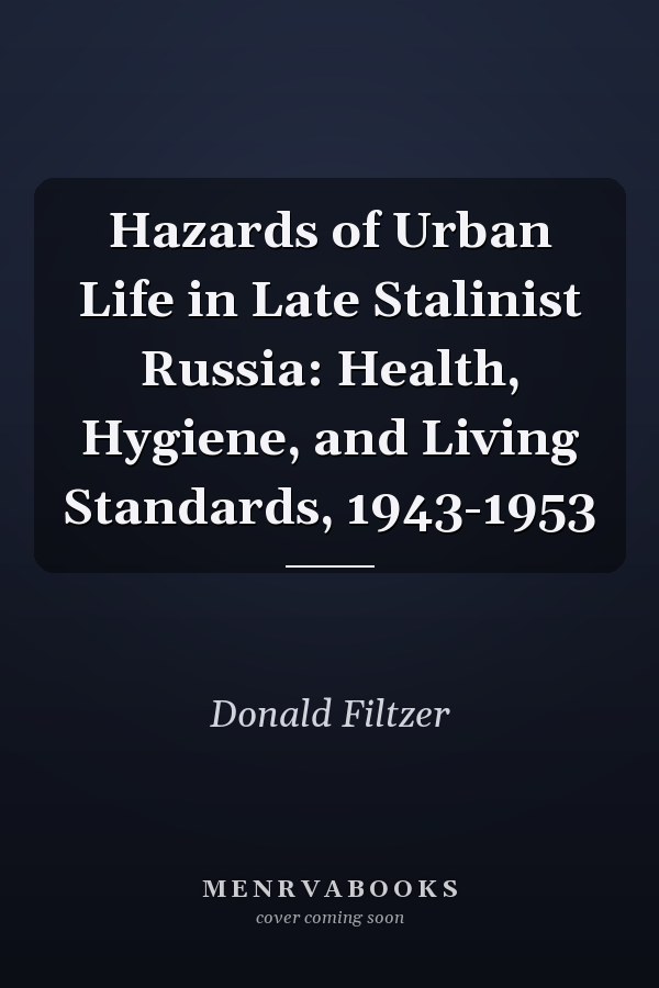 Hazards of Urban Life in Late Stalinist Russia: Health, Hygiene, and Living Standards, 1943-1953