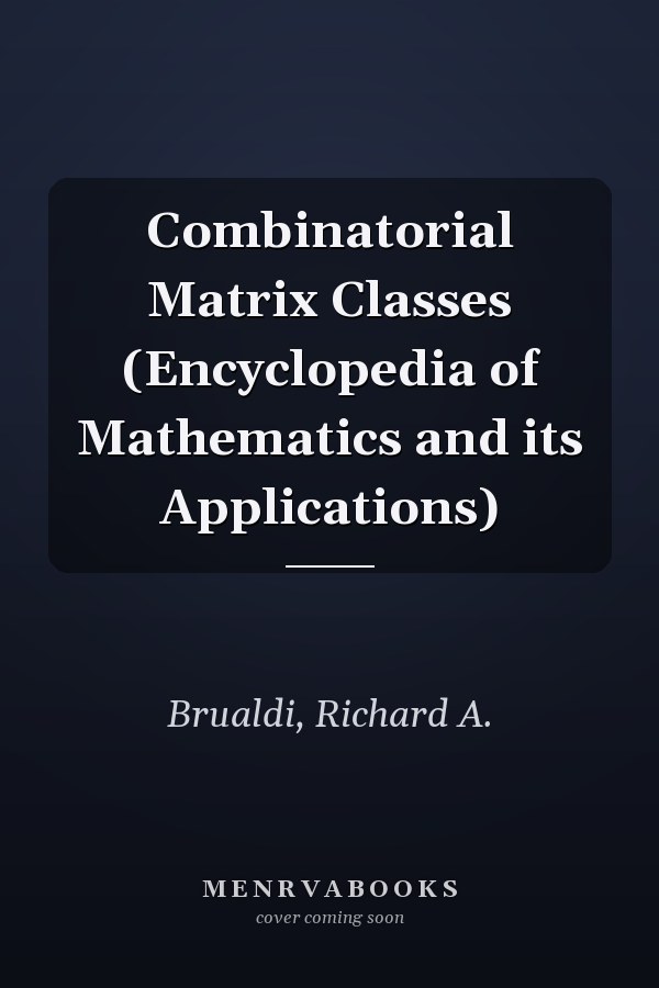 Combinatorial Matrix Classes (Encyclopedia of Mathematics and its Applications)