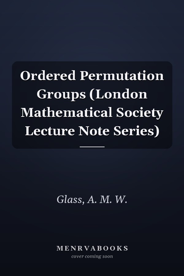 Ordered Permutation Groups (London Mathematical Society Lecture Note Series)