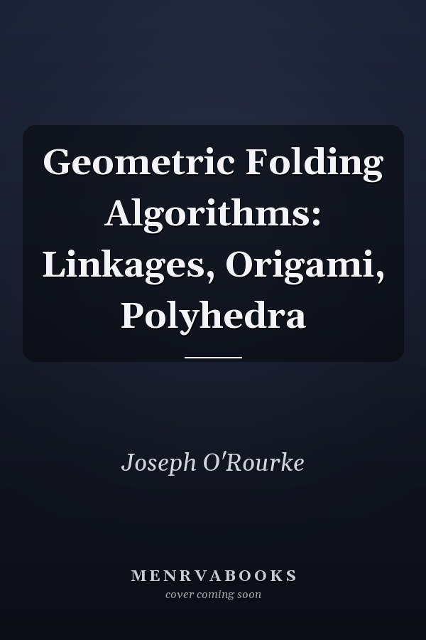 Geometric Folding Algorithms: Linkages, Origami, Polyhedra