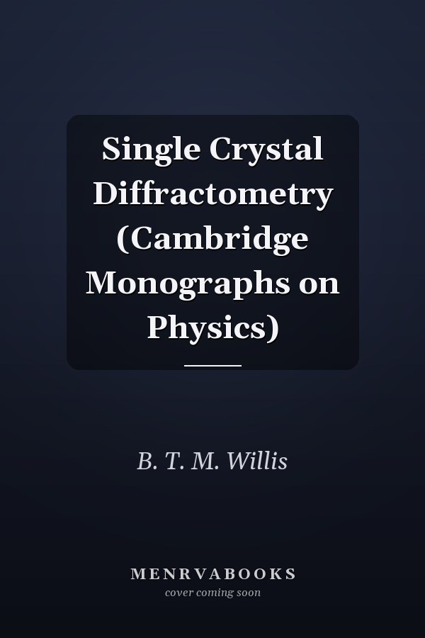 Single Crystal Diffractometry (Cambridge Monographs on Physics)