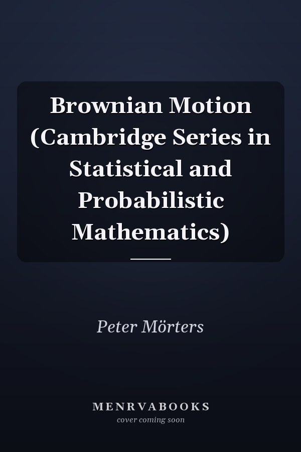 Brownian Motion (Cambridge Series in Statistical and Probabilistic Mathematics)