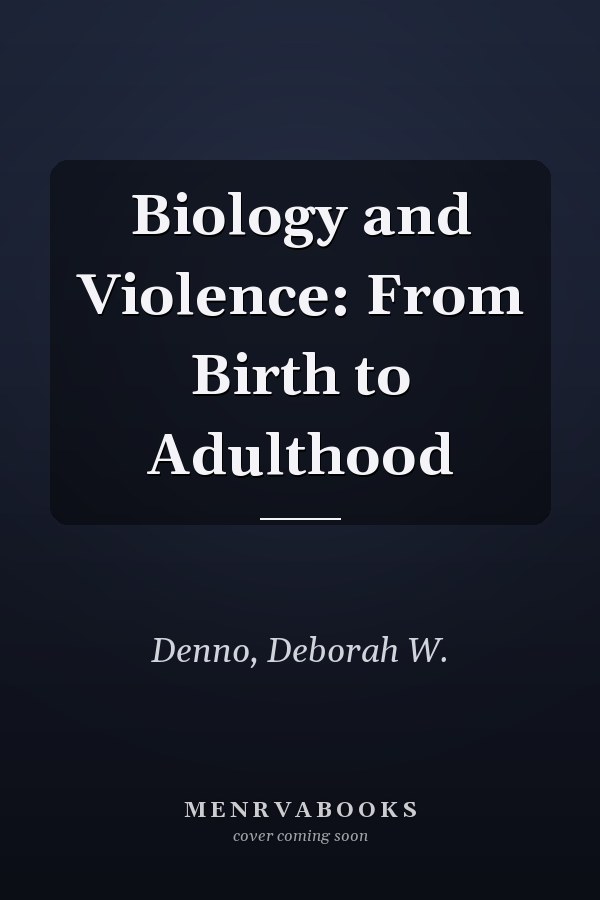 Biology and Violence: From Birth to Adulthood