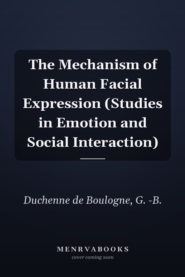 The Mechanism of Human Facial Expression (Studies in Emotion and Social Interaction)