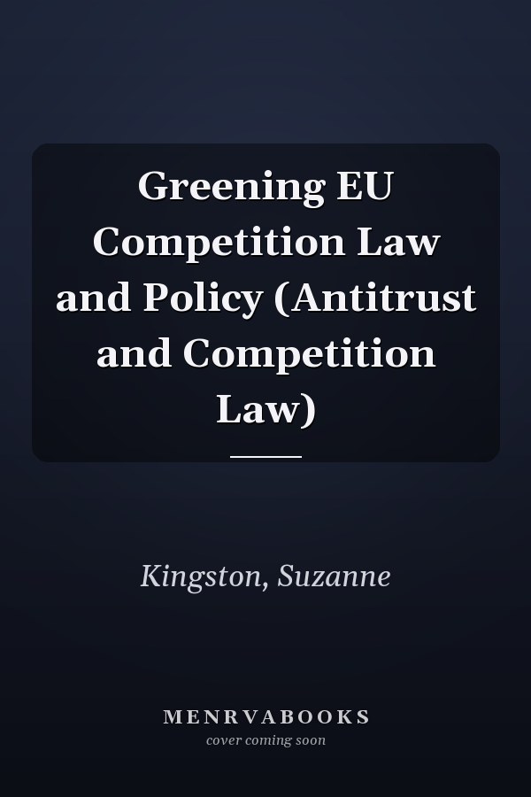 Greening EU Competition Law and Policy (Antitrust and Competition Law)