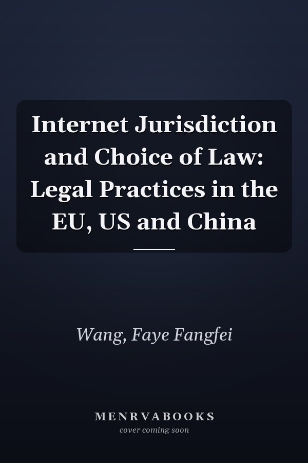Internet Jurisdiction and Choice of Law: Legal Practices in the EU, US and China