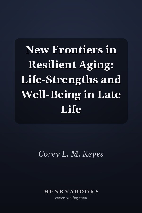 New Frontiers in Resilient Aging: Life-Strengths and Well-Being in Late Life