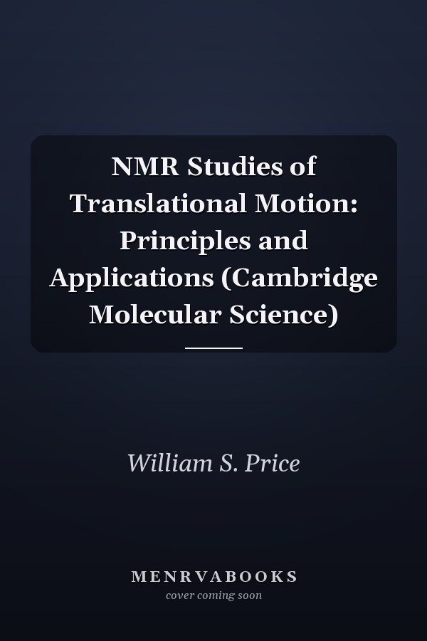 NMR Studies of Translational Motion: Principles and Applications (Cambridge Molecular Science)