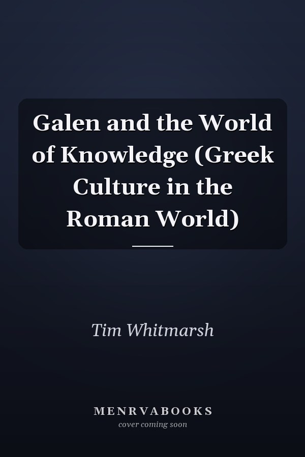 Galen and the World of Knowledge (Greek Culture in the Roman World)