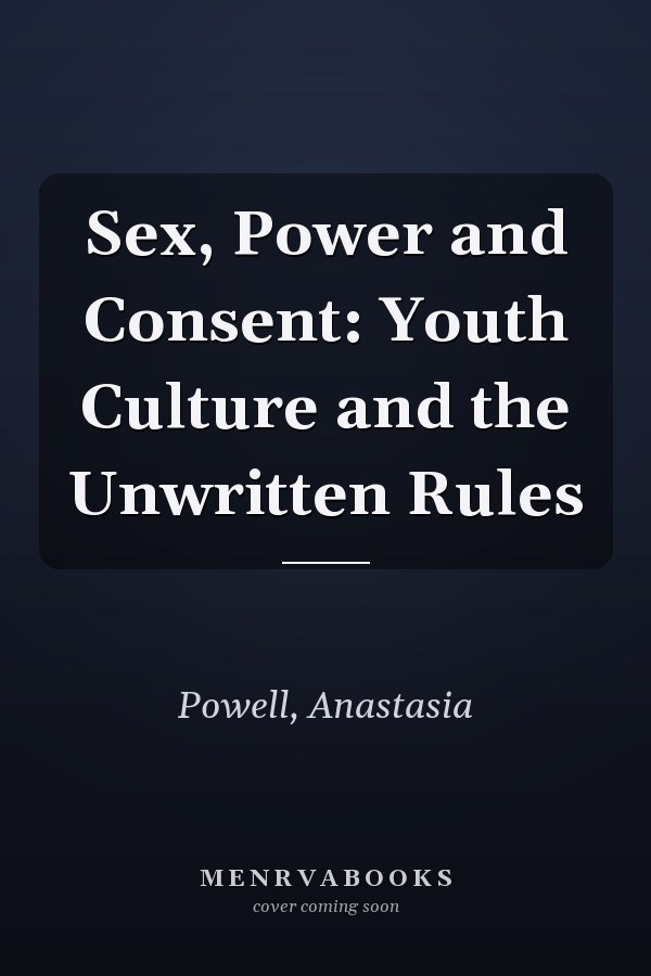 Sex, Power and Consent: Youth Culture and the Unwritten Rules