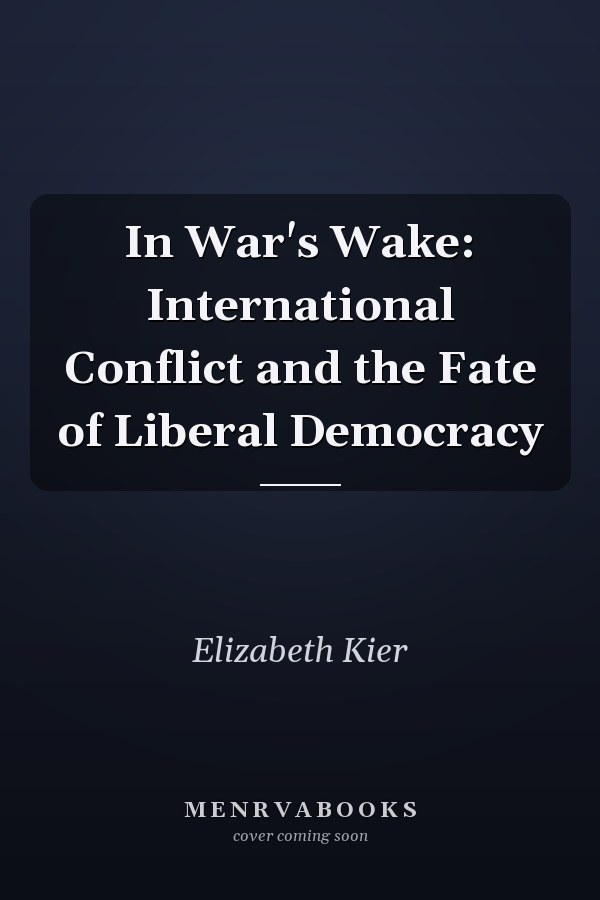 In War's Wake: International Conflict and the Fate of Liberal Democracy