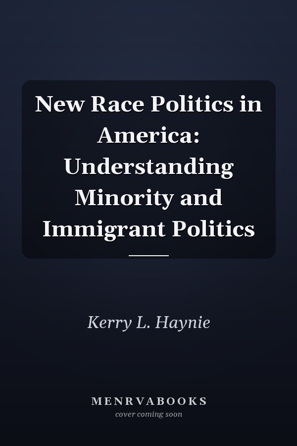 New Race Politics in America: Understanding Minority and Immigrant Politics