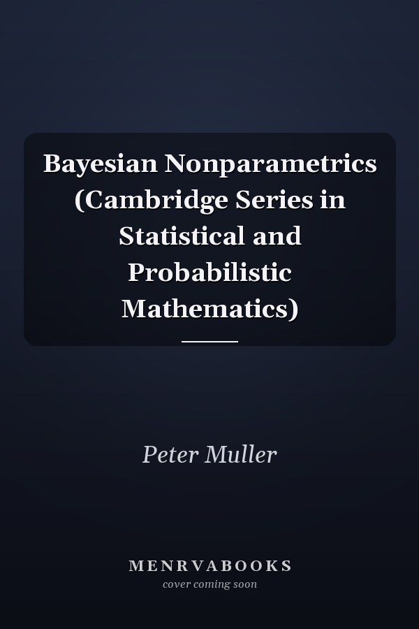 Bayesian Nonparametrics (Cambridge Series in Statistical and Probabilistic Mathematics)