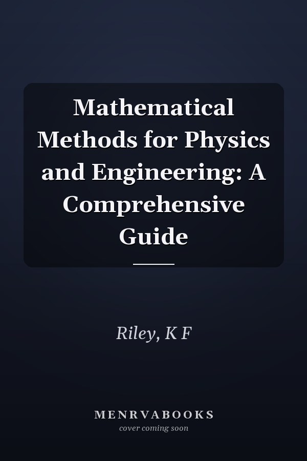 Mathematical Methods for Physics and Engineering: A Comprehensive Guide