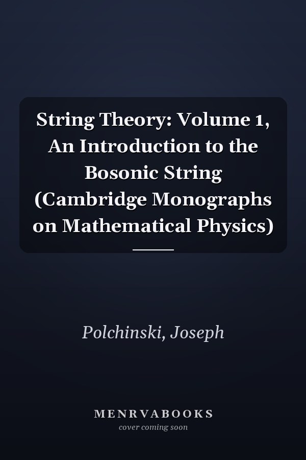 String Theory: Volume 1, An Introduction to the Bosonic String (Cambridge Monographs on Mathematical Physics)