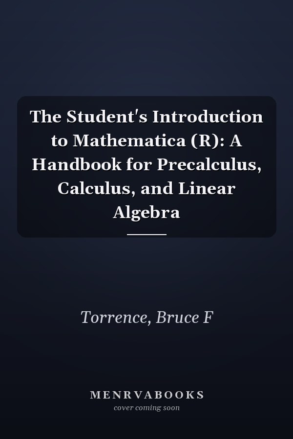 The Student's Introduction to Mathematica (R): A Handbook for Precalculus, Calculus, and Linear Algebra