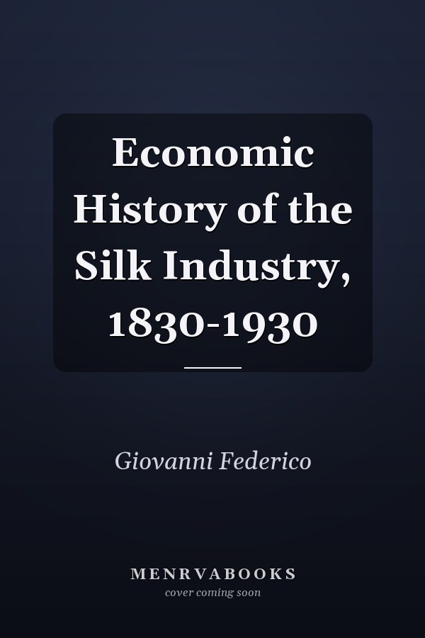 Economic History of the Silk Industry, 1830-1930