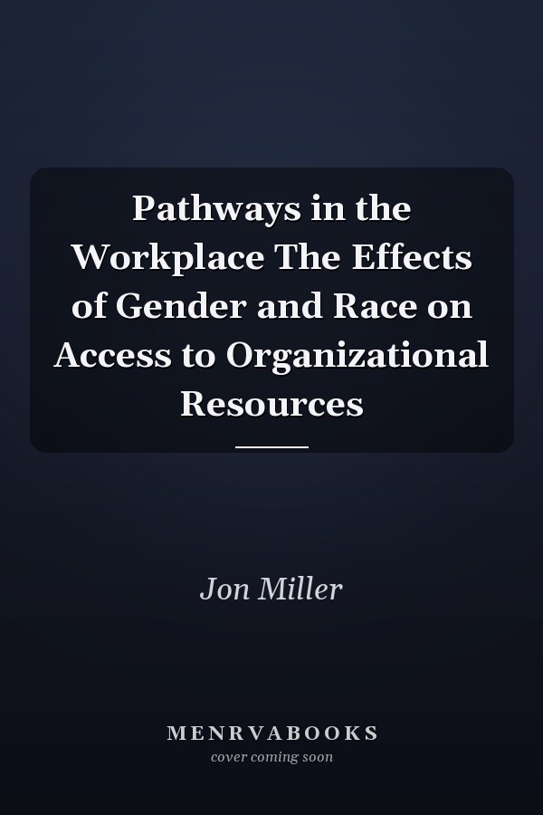 Pathways in the Workplace The Effects of Gender and Race on Access to Organizational Resources
