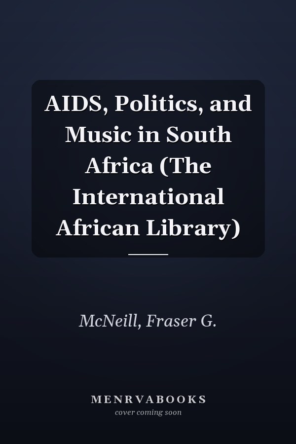 AIDS, Politics, and Music in South Africa (The International African Library)