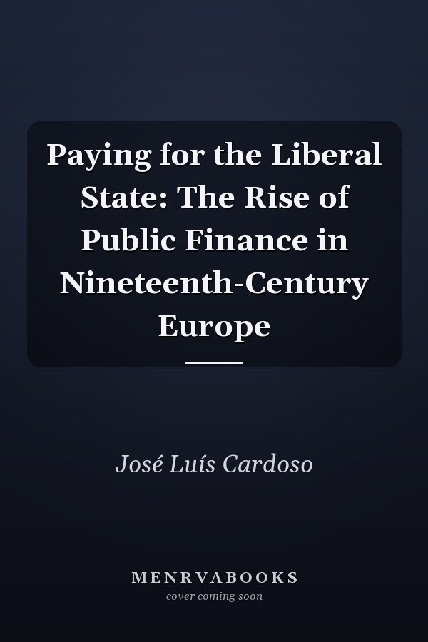 Paying for the Liberal State: The Rise of Public Finance in Nineteenth-Century Europe