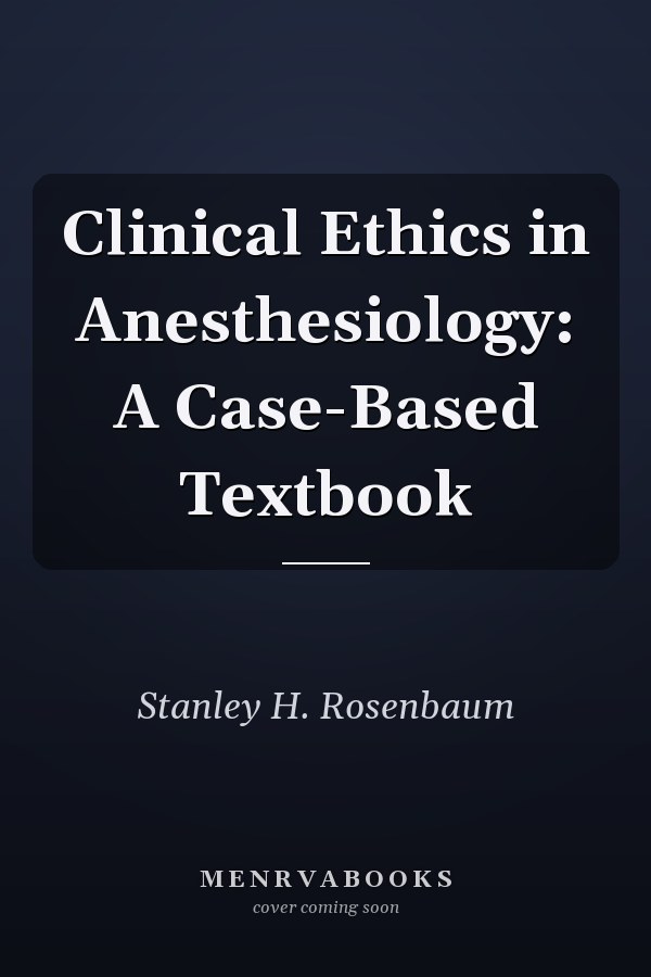Clinical Ethics in Anesthesiology: A Case-Based Textbook