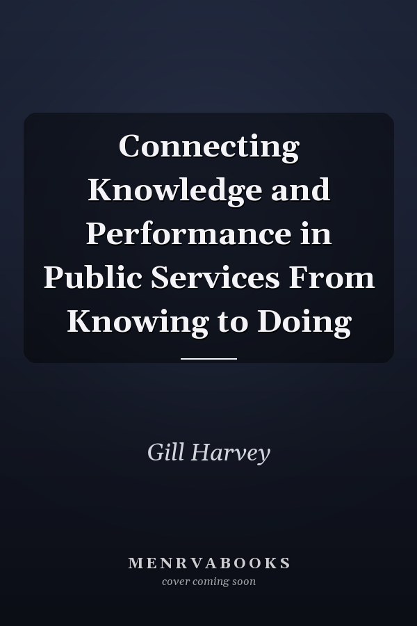 Connecting Knowledge and Performance in Public Services From Knowing to Doing