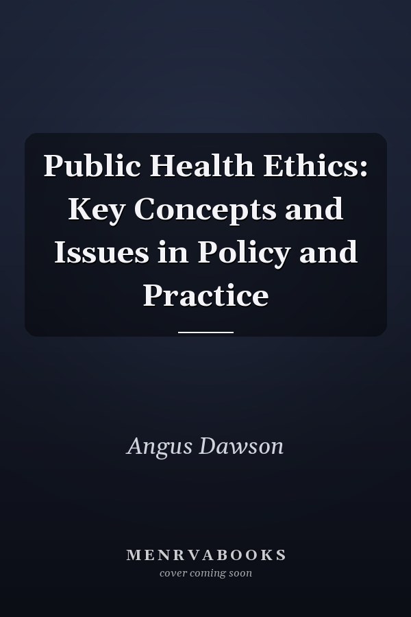 Public Health Ethics: Key Concepts and Issues in Policy and Practice