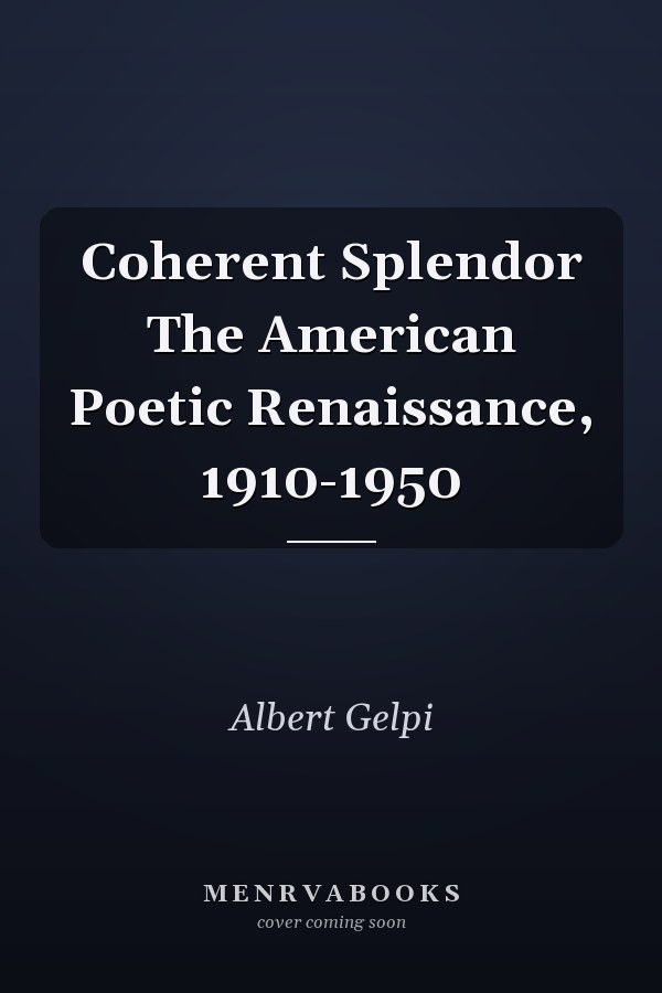 Coherent Splendor The American Poetic Renaissance, 1910-1950