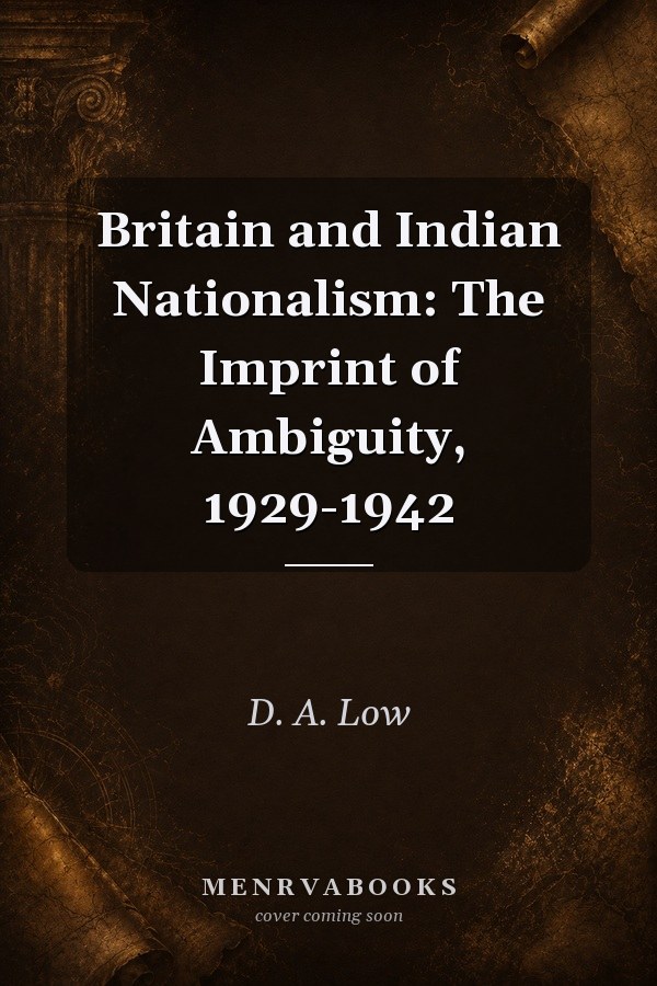 Britain and Indian Nationalism: The Imprint of Ambiguity, 1929-1942