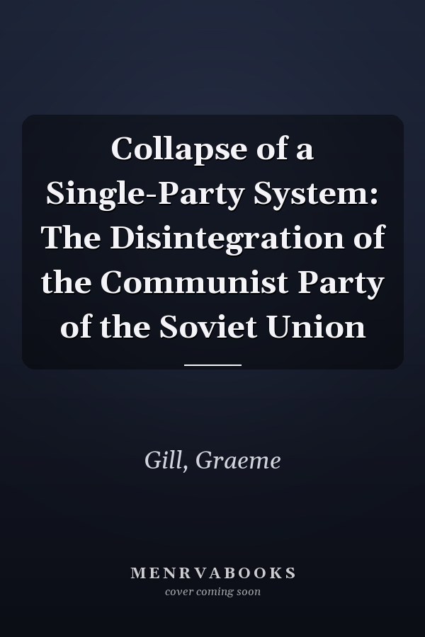 Collapse of a Single-Party System: The Disintegration of the Communist Party of the Soviet Union