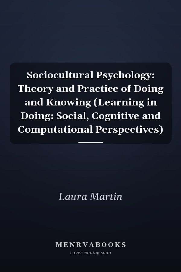 Sociocultural Psychology: Theory and Practice of Doing and Knowing (Learning in Doing: Social, Cognitive and Computational Perspectives)