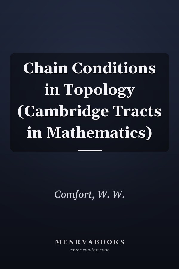 Chain Conditions in Topology (Cambridge Tracts in Mathematics)