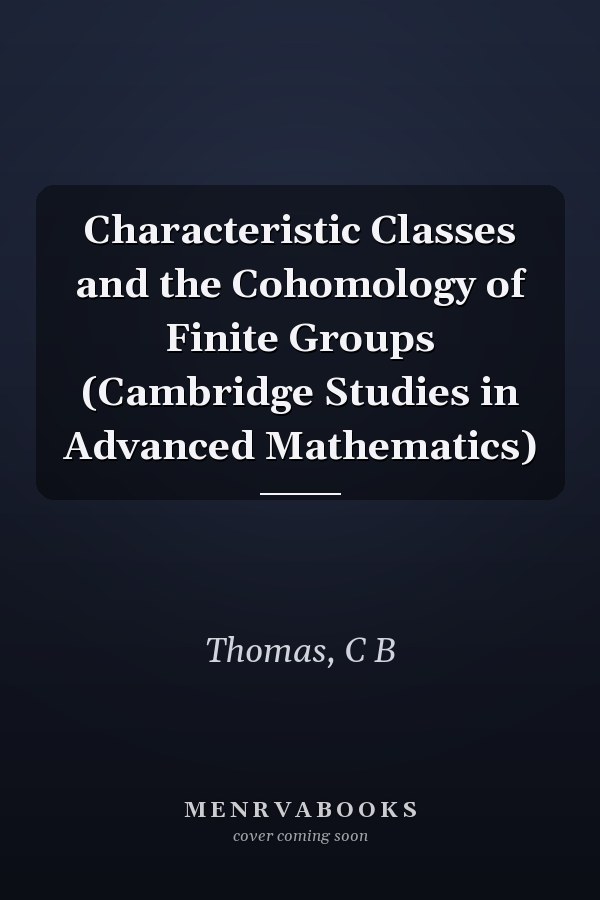 Characteristic Classes and the Cohomology of Finite Groups (Cambridge Studies in Advanced Mathematics)