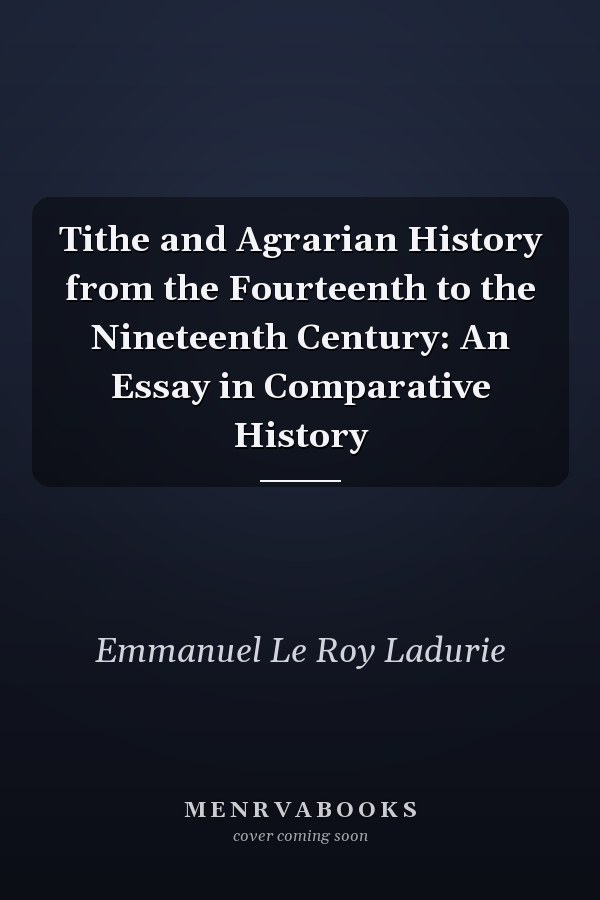 Tithe and Agrarian History from the Fourteenth to the Nineteenth Century: An Essay in Comparative History