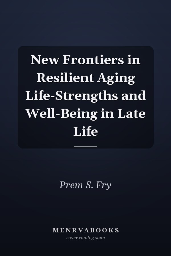 New Frontiers in Resilient Aging Life-Strengths and Well-Being in Late Life