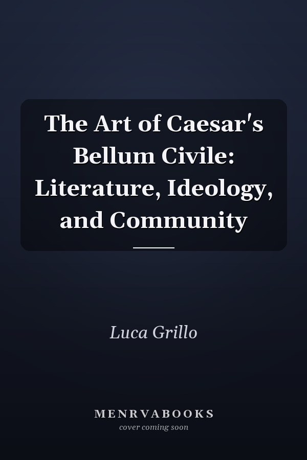 The Art of Caesar's Bellum Civile: Literature, Ideology, and Community
