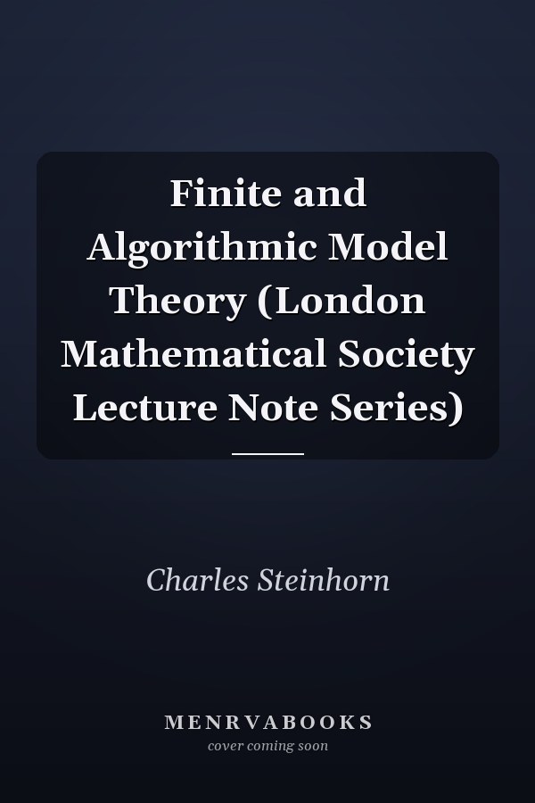 Finite and Algorithmic Model Theory (London Mathematical Society Lecture Note Series)