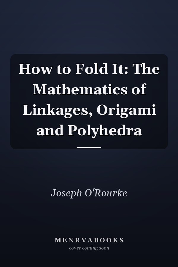 How to Fold It: The Mathematics of Linkages, Origami and Polyhedra