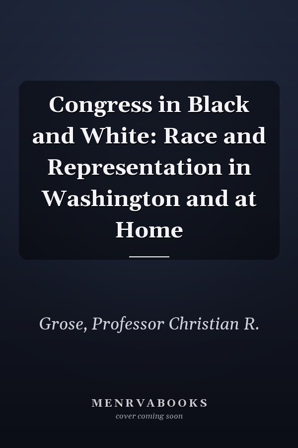 Congress in Black and White: Race and Representation in Washington and at Home