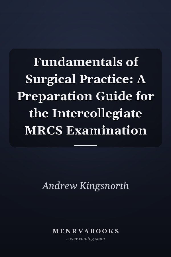 Fundamentals of Surgical Practice: A Preparation Guide for the Intercollegiate MRCS Examination