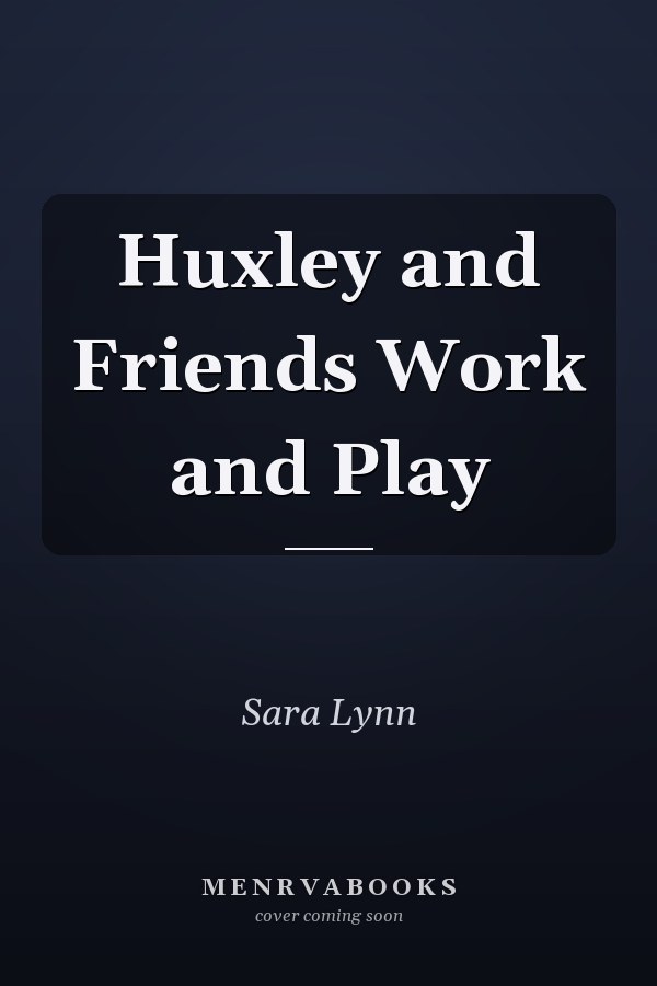 Huxley and Friends Work and Play